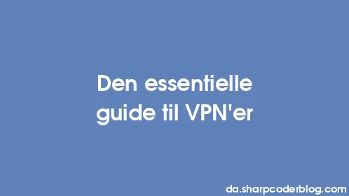 Den essentielle guide til VPN'er - Thumbnail