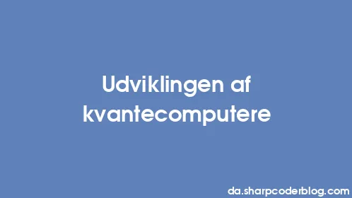 Udviklingen af ​​kvantecomputere - Thumbnail