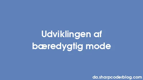 Udviklingen af ​​bæredygtig mode - Thumbnail