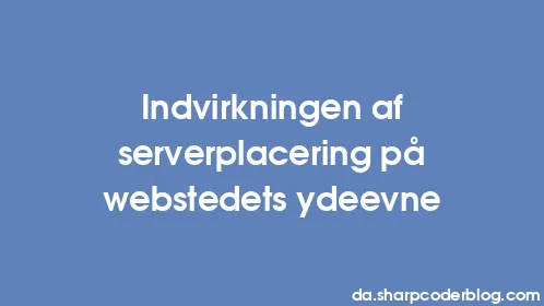Indvirkningen af ​​serverplacering på webstedets ydeevne - Thumbnail