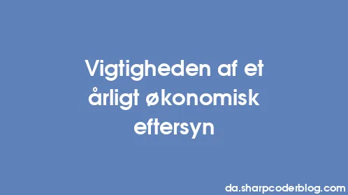 Vigtigheden af ​​et årligt økonomisk eftersyn - Thumbnail