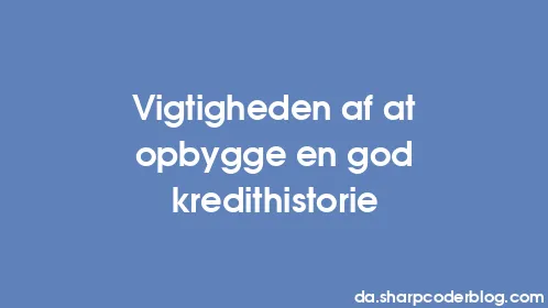 Vigtigheden af ​​at opbygge en god kredithistorie - Thumbnail