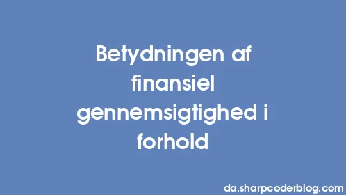 Betydningen af ​​finansiel gennemsigtighed i forhold - Thumbnail