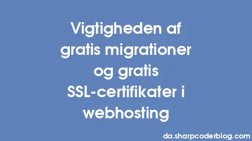 Vigtigheden af ​​gratis migrationer og gratis SSL-certifikater i webhosting - Thumbnail