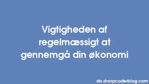 Vigtigheden af ​​regelmæssigt at gennemgå din økonomi - Thumbnail