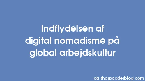 Indflydelsen af ​​digital nomadisme på global arbejdskultur - Thumbnail