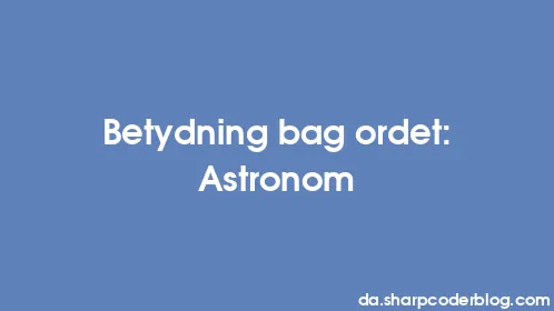 Betydning bag ordet: Astronom - Thumbnail
