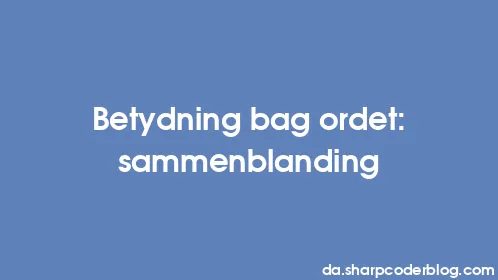 Betydning bag ordet: sammenblanding - Thumbnail