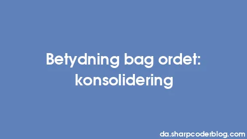 Betydning bag ordet: konsolidering - Thumbnail