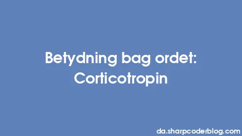 Betydning bag ordet: Corticotropin - Thumbnail