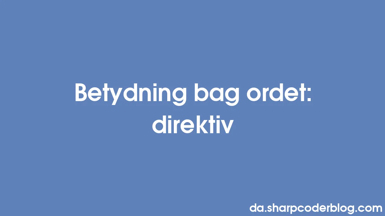 Betydning Bag Ordet: Direktiv | Sharp Coder Blog