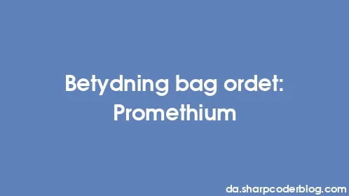 Betydning bag ordet: Promethium - Thumbnail