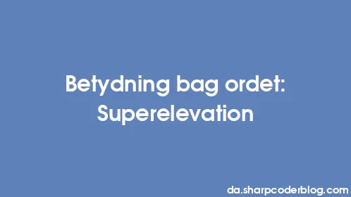 Betydning bag ordet: Superelevation - Thumbnail