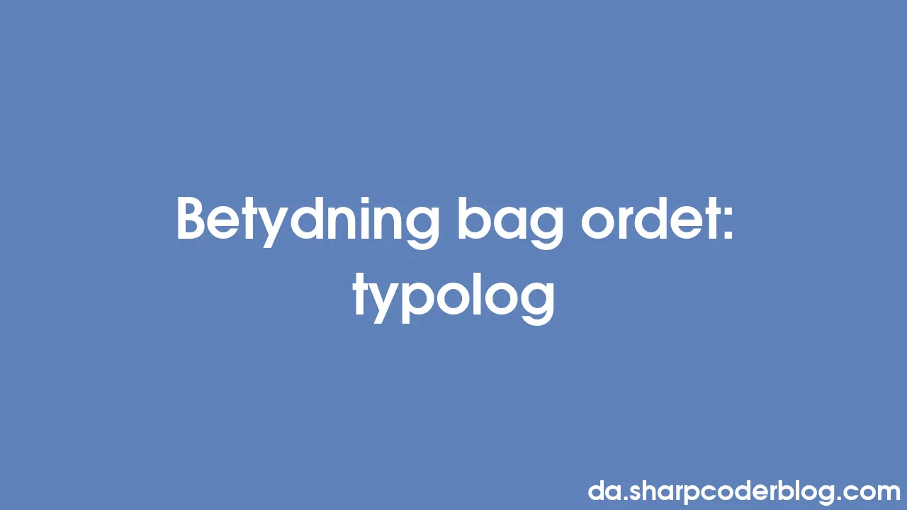 Betydning Bag Ordet: Typolog | Sharp Coder Blog