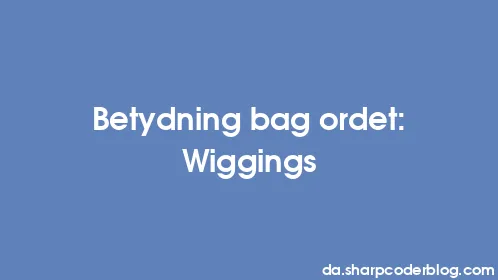 Betydning bag ordet: Wiggings - Thumbnail