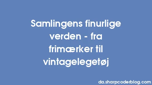 Samlingens finurlige verden - fra frimærker til vintagelegetøj - Thumbnail