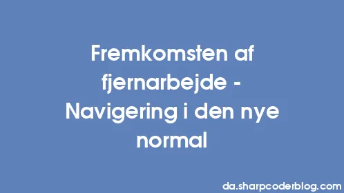 Fremkomsten af ​​fjernarbejde - Navigering i den nye normal - Thumbnail
