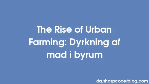 The Rise of Urban Farming: Dyrkning af mad i byrum - Thumbnail