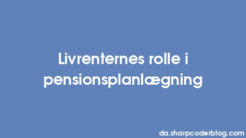 Livrenternes rolle i pensionsplanlægning - Thumbnail