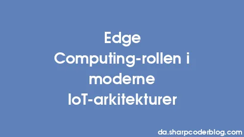 Edge Computing-rollen i moderne IoT-arkitekturer - Thumbnail