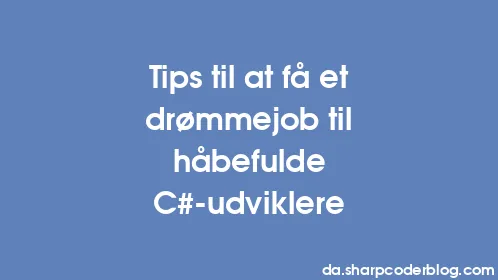 Tips til at få et drømmejob til håbefulde C#-udviklere - Thumbnail