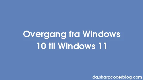 Overgang fra Windows 10 til Windows 11 - Thumbnail