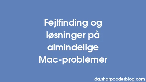 Fejlfinding og løsninger på almindelige Mac-problemer - Thumbnail