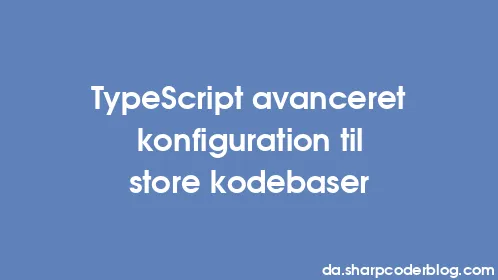 TypeScript avanceret konfiguration til store kodebaser - Thumbnail