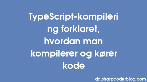TypeScript-kompilering forklaret, hvordan man kompilerer og kører kode - Thumbnail
