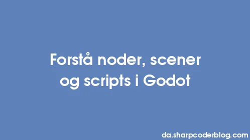 Forstå noder, scener og scripts i Godot - Thumbnail