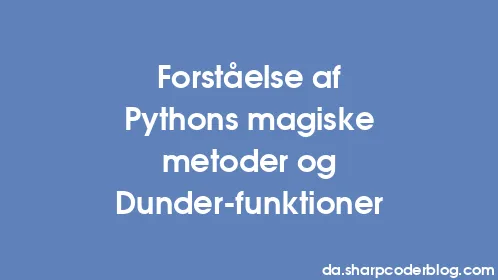 Forståelse af Pythons magiske metoder og Dunder-funktioner - Thumbnail