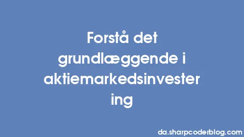 Forstå det grundlæggende i aktiemarkedsinvestering - Thumbnail