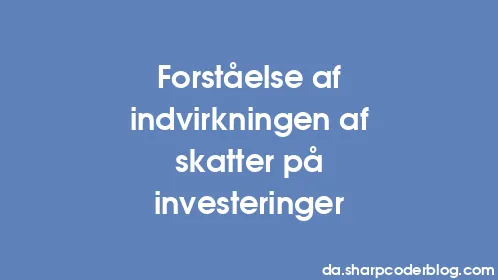 Forståelse af indvirkningen af ​​skatter på investeringer - Thumbnail