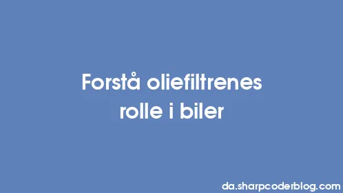 Forstå oliefiltrenes rolle i biler - Thumbnail