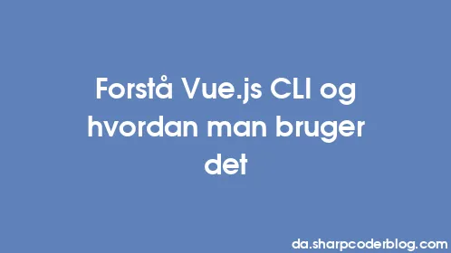Forstå Vue.js CLI og hvordan man bruger det - Thumbnail