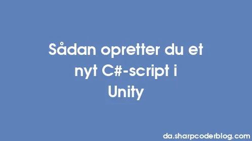 Sådan opretter du et nyt C#-script i Unity - Thumbnail