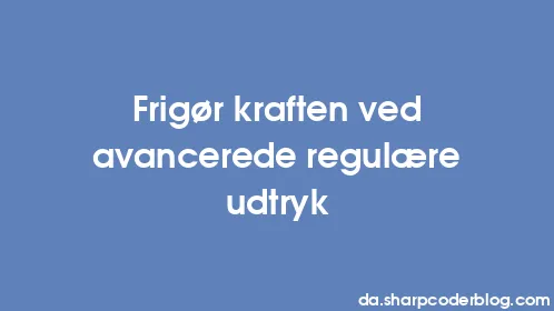 Frigør kraften ved avancerede regulære udtryk - Thumbnail