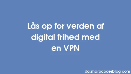 Lås op for verden af ​​digital frihed med en VPN - Thumbnail