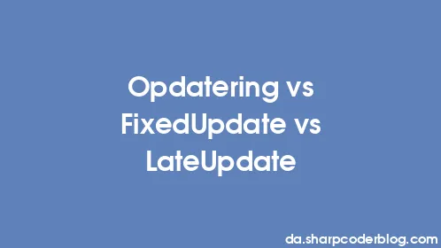 Opdatering vs FixedUpdate vs LateUpdate - Thumbnail