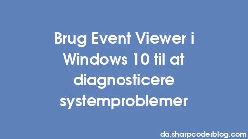 Brug Event Viewer i Windows 10 til at diagnosticere systemproblemer - Thumbnail