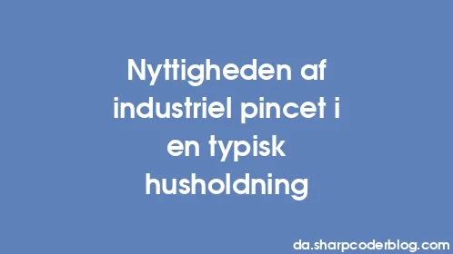 Nyttigheden af ​​industriel pincet i en typisk husholdning - Thumbnail