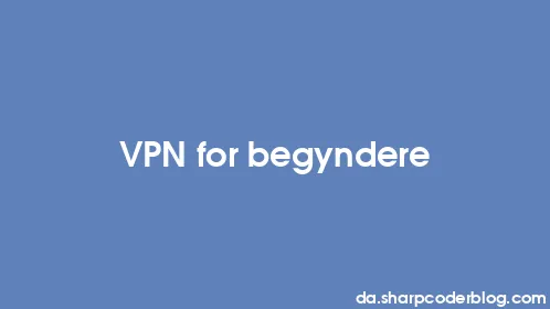 VPN for begyndere - Thumbnail