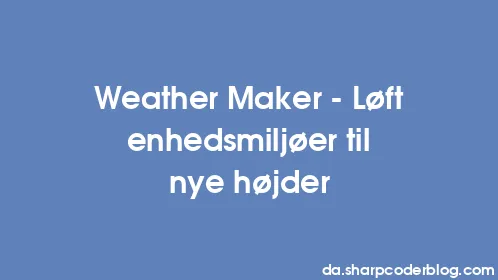 Weather Maker - Løft enhedsmiljøer til nye højder - Thumbnail