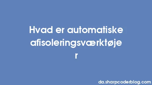 Hvad er automatiske afisoleringsværktøjer - Thumbnail