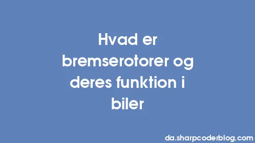 Hvad er bremserotorer og deres funktion i biler - Thumbnail