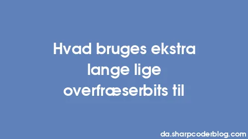 Hvad bruges ekstra lange lige overfræserbits til - Thumbnail