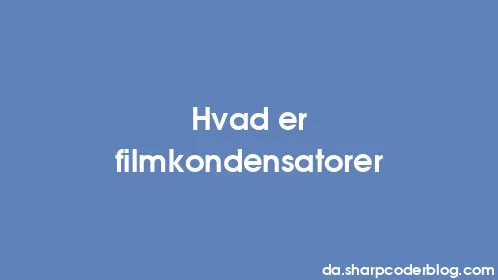 Hvad er filmkondensatorer - Thumbnail