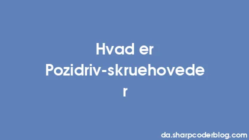 Hvad er Pozidriv-skruehoveder - Thumbnail