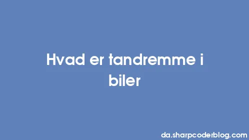 Hvad er tandremme i biler - Thumbnail