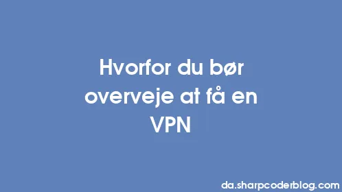 Hvorfor du bør overveje at få en VPN - Thumbnail